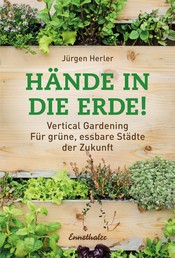 Hände in die Erde! - Vertical Gardening - Für grüne, essbare Städte der Zukunft