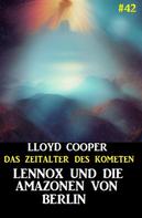 Lloyd Cooper: Lennox und die Amazonen von Berlin: Das Zeitalter des Kometen #42 