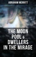 Abraham Merritt: The Moon Pool & Dwellers in the Mirage 
