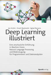 Deep Learning illustriert - Eine anschauliche Einführung in Machine Vision, Natural Language Processing und Bilderzeugung für Programmierer und Datenanalysten