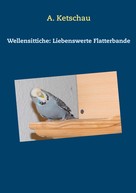 A. Ketschau: Wellensittiche: Liebenswerte Flatterbande 