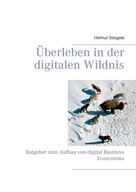 Helmut Steigele: Überleben in der digitalen Wildnis 