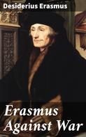 Desiderius Erasmus: Erasmus Against War 