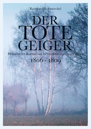 Der tote Geiger - historischer Roman aus "Preußens traurigster Zeit" 1806 - 1809