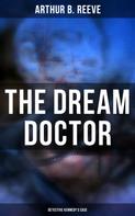 Arthur B. Reeve: The Dream Doctor: Detective Kennedy's Case 