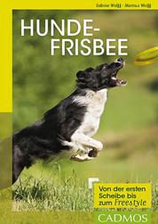 Hundefrisbee - Von der ersten Scheibe bis zum Freestyle