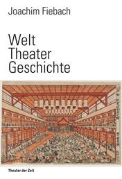 Welt Theater Geschichte - Eine Kulturgeschichte des Theatralen