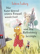 Sabine Ludwig: Wie Kater Konrad seinen Freund wiederfand und den Rattenkönig besiegte ★★★★★
