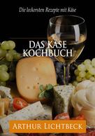 Arthur Lichtbeck: Das Käse Kochbuch ★★★★★