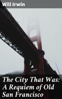 Will Irwin: The City That Was: A Requiem of Old San Francisco 