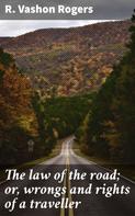 R. Vashon Rogers: The law of the road; or, wrongs and rights of a traveller 