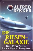 Alfred Bekker: Die Riesengalaxie: Das 2200 Seiten Science Fiction Romanpaket 