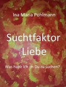 Ina Pohlmann: Suchtfaktor Liebe 