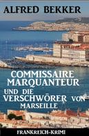 Alfred Bekker: Commissaire Marquanteur und die Verschwörer von Marseille: Frankreich Krimi 