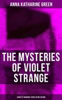 Anna Katharine Green: The Mysteries of Violet Strange - Complete Whodunit Series in One Edition 