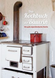 Das Kochbuch der Bäuerin - Die gute alpenländische Küche