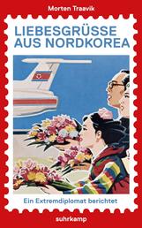 Liebesgrüße aus Nordkorea - Ein Extrem-Diplomat berichtet