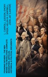 FOUNDING FATHERS – The Men Behind the Revolution: Complete Biographies, Articles, Historical & Political Documents