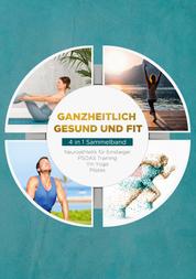 Ganzheitlich gesund und fit - 4 in 1 Sammelband - Neuroathletik für Einsteiger | PSOAS Training | Yin Yoga | Pilates