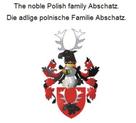 Werner Zurek: The noble Polish family Abschatz. Die adlige polnische Familie Abschatz. 