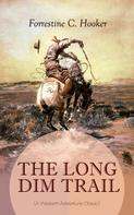 Forrestine C. Hooker: THE LONG DIM TRAIL (A Western Adventure Classic) 