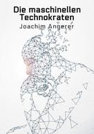 Joachim Angerer: Die maschinellen Technokraten 