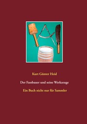 Der Fassbauer und seine Werkzeuge - Ein Buch nicht nur für Sammler