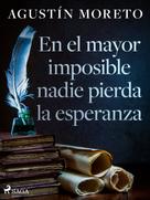 Agustín Moreto: En el mayor imposible nadie pierda la esperanza 