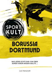 Borussia Dortmund - Fußballkult - Was jeder echte BVB-Fan über seinen Verein wissen sollte…