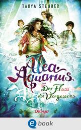 Alea Aquarius 6. Der Fluss des Vergessens - Die Bestseller-Reihe rund um Alea, die Alpha Cru und die Rettung der Meere.