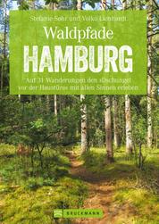 Waldpfade Hamburg - Auf 31 Wanderungen den "Dschungel vor der Haustüre" mit allen Sinnen erleben