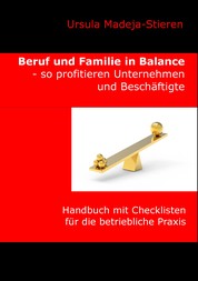 Beruf und Familie in Balance - so profitieren Unternehmen und Beschäftigte - Handbuch mit Checklisten für die betriebliche Praxis