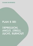 Susanne Wehrenberg: Plan B bei Depression, Angst, Stress, Sucht, Burnout 