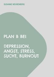 Plan B bei Depression, Angst, Stress, Sucht, Burnout - Kognitive Verhaltenstherapie