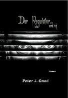 Peter J. Gnad: Der Regulator und ich 