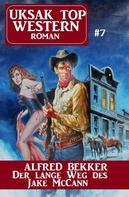 Alfred Bekker: Uksak Top Western-Roman 7 Der lange Weg des Jake McCann 