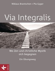VIA INTEGRALIS. Wo Zen und christliche Mystik sich begegnen - Ein Übungsweg - Unter Mitarbeit von Bernhard Stappel