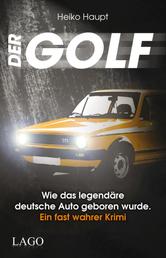 Der Golf - Wie das legendäre deutsche Auto geboren wurde. Ein fast wahrer Krimi
