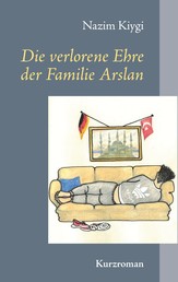 Die verlorene Ehre der Familie Arslan - Kurzroman