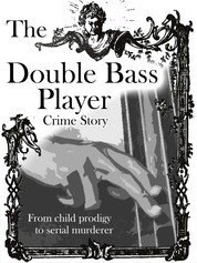 The Double Bass Player - From child prodigy to serial murder