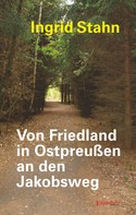 Ingrid Stahn: Von Friedland in Ostpreußen an den Jakobsweg 