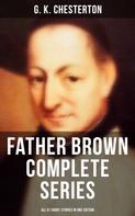 Gilbert Keith Chesterton: FATHER BROWN Complete Series - All 51 Short Stories in One Edition 