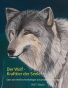 Wolf E. Matzker: Der Wolf - Krafttier der Seele 