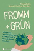 Heinrich Christian Rust: fromm + grün - Schöpfungsverantwortung und Nachhaltigkeit in der christlichen Gemeinde 