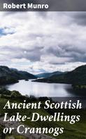 Robert Munro: Ancient Scottish Lake-Dwellings or Crannogs 