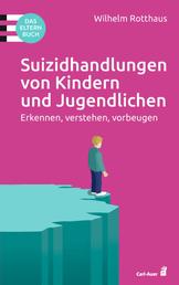 Suizidhandlungen von Kindern und Jugendlichen - Erkennen, verstehen, vorbeugen. Das Elternbuch