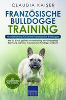 Claudia Kaiser: Französische Bulldogge Training - Hundetraining für Deine Französische Bulldogge 