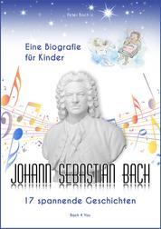 Johann Sebastian Bach - Eine Biografie für Kinder - 17 spannende Geschichten