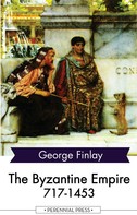 George Finlay: The Byzantine Empire 717-1453 