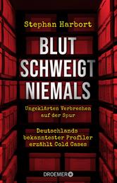 Blut schweigt niemals - Deutschlands bekanntester Profiler erzählt die spektakuläre Aufklärung von Cold Cases